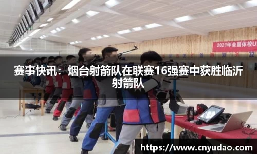 赛事快讯：烟台射箭队在联赛16强赛中获胜临沂射箭队