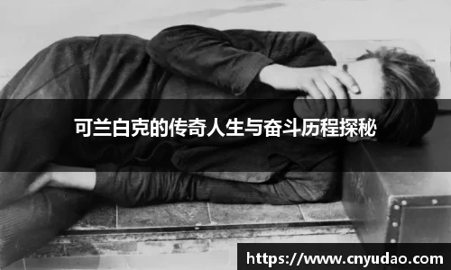 可兰白克的传奇人生与奋斗历程探秘